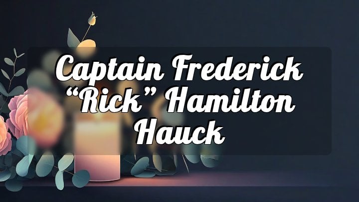 Captain Frederick “Rick” Hamilton Hauck